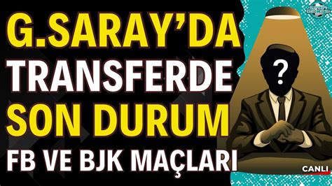 Galatasaray Da Transferde Son Durum Ne Kritik G Nler Fenerbah E