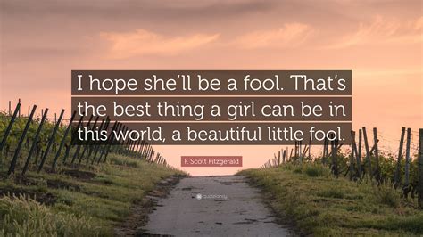 F Scott Fitzgerald Quote I Hope Shell Be A Fool Thats The Best