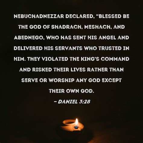 Daniel 3:28 Nebuchadnezzar declared, "Blessed be the God of Shadrach