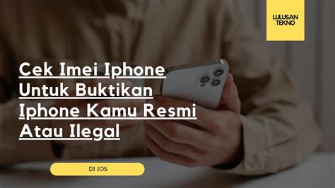 Cek Imei Iphone Tutorial Untuk Buktikan Iphone Kamu Resmi Atau Ilegal