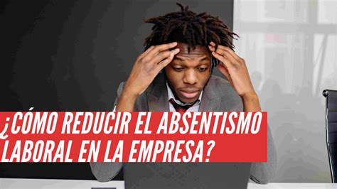 ¿cómo Reducir El Absentismo Laboral En La Empresa Comercionista