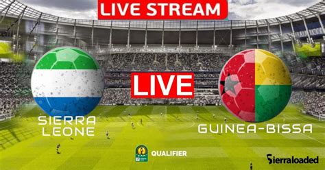 Sierra Leone Vs Guinea Bissau Afcon Qualifiers Live Stream