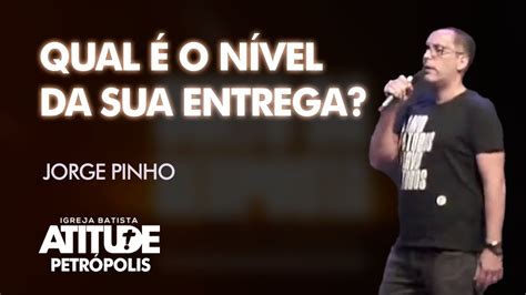 Qual O N Vel Da Sua Entrega Jorge Pinho Culto Da Resposta