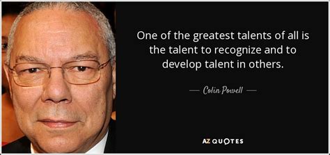 Colin Powell Quote One Of The Greatest Talents Of All Is The Talent