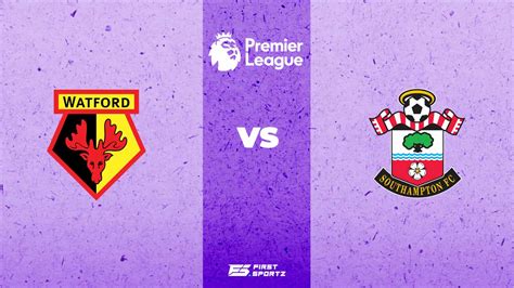 Premier League: Watford vs Southampton Live Stream, Preview and Prediction