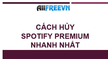 Cách hủy Spotify Premium nhanh nhất Allfreevn