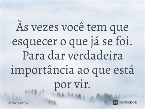 Às Vezes Você Tem Que Esquecer O Que Myke Santos Pensador