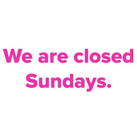 For Now We Will Be Closed Sundays Sorry For The Inconvenience We Will