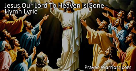 Jesus Our Lord To Heaven Is Gone Hymn Lyric Bible Warriors