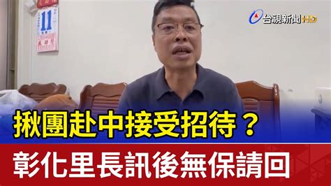 揪團赴中接受招待？ 彰化里長訊後無保請回 Youtube