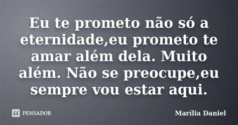 Eu Te Prometo Não Só A Eternidade Eu Marília Daniel Pensador