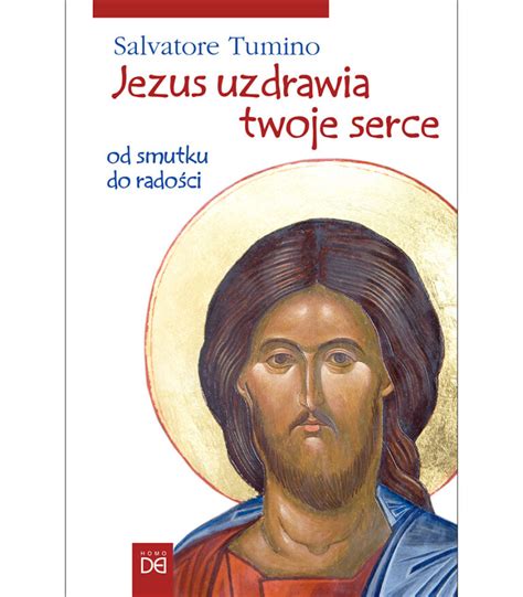 Jezus Uzdrawia Twoje Serce Od Smutku Do Rado Ci Wydawnictwo Homo Dei