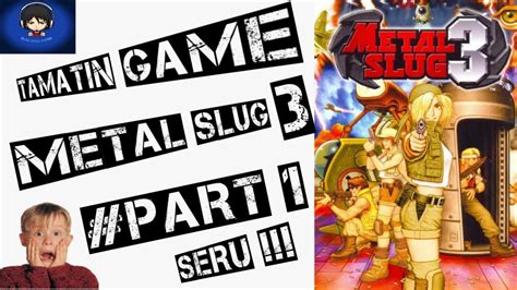 Seru Banget Tamatin Game Metal Slug 3 Mission 1 Part1 Youtube