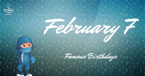 February 7 Famous Birthdays You Wish You Had Known