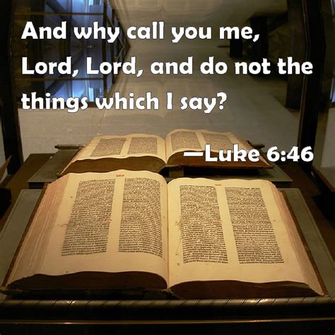 Luke 646 And Why Call You Me Lord Lord And Do Not The Things Which