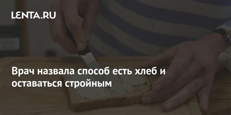 Врач назвала способ есть хлеб и оставаться стройным Питание и сон Забота о себе