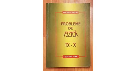 Probleme De Fizica Clasele IX X De Anatolie Hristev Arhiva Okazii Ro