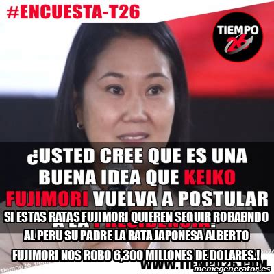 Meme Personalizado SI ESTAS RATAS FUJIMORI QUIEREN SEGUIR ROBABNDO AL