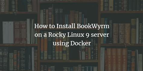 How To Install BookWyrm On A Rocky Linux 9 Server Using Docker