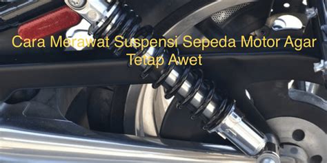 Cara Merawat Suspensi Sepeda Motor Agar Tetap Awet Warta OTO