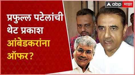 Praful Patel प्रफुल्ल पटेल यांची थेट प्रकाश आंबेडकर यांना ऑफर