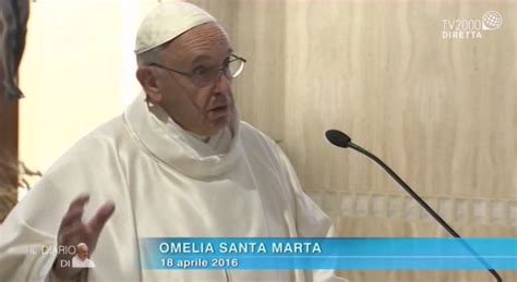 Omelia Di Papa Francesco A Santa Marta Del 18 Aprile 2016 Prega Con Noi