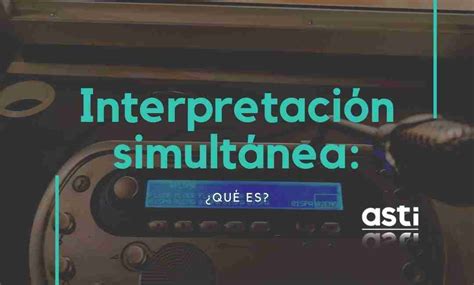 Qué es la interpretación simultánea ASTI interpretación simultánea