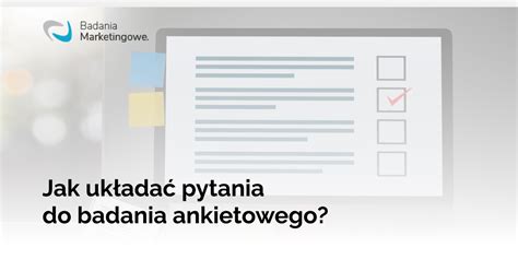 Jak układać pytania do badania ankietowego