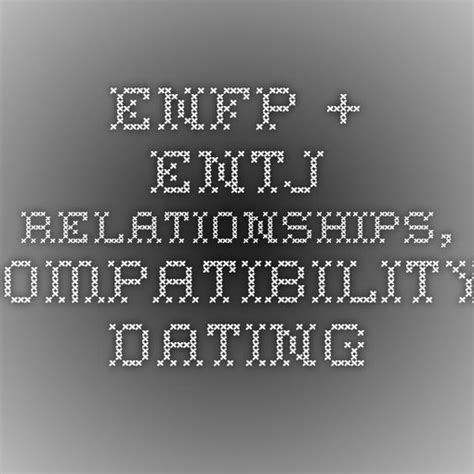 Enfp Entj Relationships Compatibility Dating And Friendship Entj