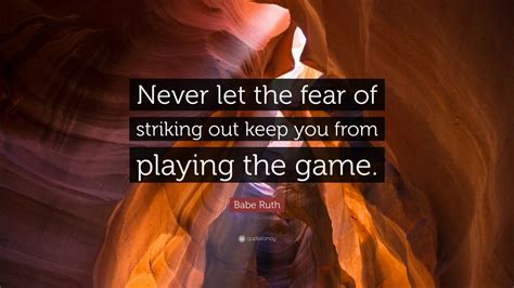 Babe Ruth Quote Never Let The Fear Of Striking Out Keep You From