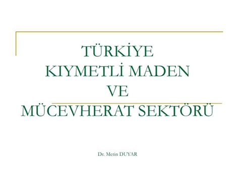 Ppt T Rk Ye Kiymetl Maden Ve M Cevherat Sekt R Dr Metin Duyar