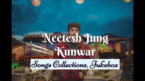 Neetesh Jung Kunwar Jukebox All Songs Collection Popular Songs