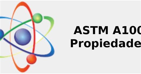 Astm A100 Propiedades Mecánicas Químicas Y Clasificación 2022