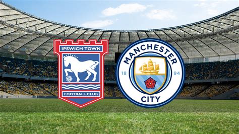 Ipswich Town Manchester City maçı ne zaman Saat kaçta ve hangi