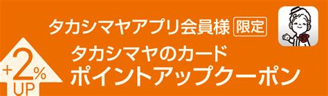 タカシマヤアプリ会員様限定 タカシマヤのカードポイントアップクーポン｜泉北タカシマヤ