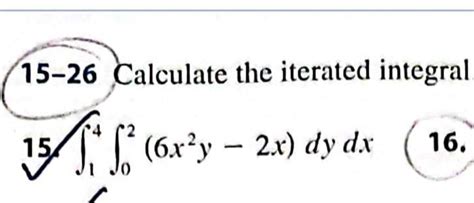 Solved 15 26 Calculate The Iterated Integral 15 Chegg