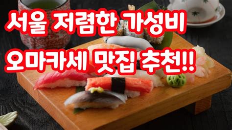 서울 저렴한 가성비 오마카세 맛집 추천 가격 예약방법 위치 Youtube