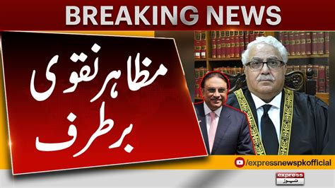 President Approves Dismissal Of Justice Mazahar Ali Naqvi Express