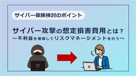 サイバー攻撃の想定損害費用とは？不利益を理解してリスクマネージメントを！【サイバー保険検討のポイント】