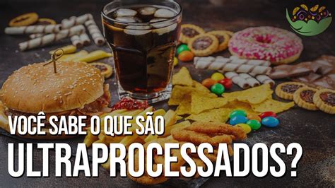 VocÊ Sabe O Que SÃo Alimentos Ultraprocessados Youtube