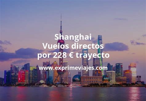 Brutal Vuelos Directos A Shanghai Por 228 Euros Trayecto