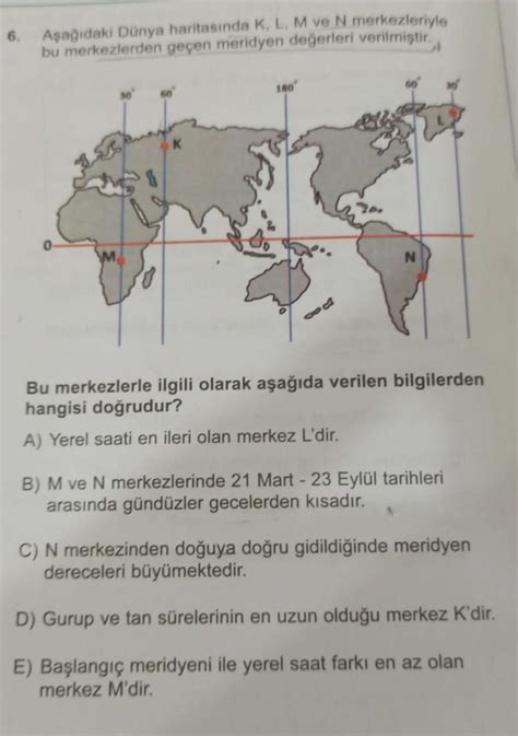 6 Aşağıdaki Dünya haritasında K L M ve N merkezleriyle bu