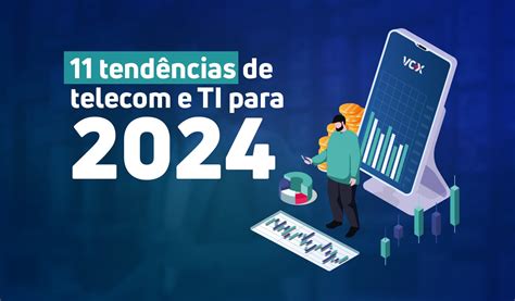 11 Tendências De Telecom E Ti Para 2024 Vc X Solutions