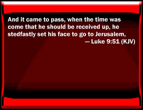 Luke 951 And It Came To Pass When The Time Was Come That He Should Be