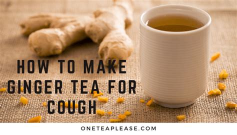 How to Make Ginger Tea for Cough (4 Steps Only) - One Tea Please!