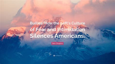 Ben Shapiro Quote: “Bullies: How the Left’s Culture of Fear and