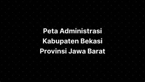 Peta Administrasi Kabupaten Bekasi Provinsi Jawa Barat IMAGESEE