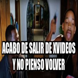 Meme Personalizado Acabo De Salir De Xvideos Y No Pienso Volver