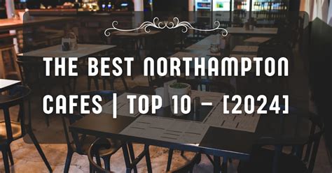 The Best Northampton Cafes Top 10 [2024]