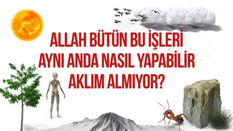 ALLAH BÜTÜN BU İŞLERİ AYNI ANDA NASIL YAPABİLİR AKLIM ALMIYOR YouTube